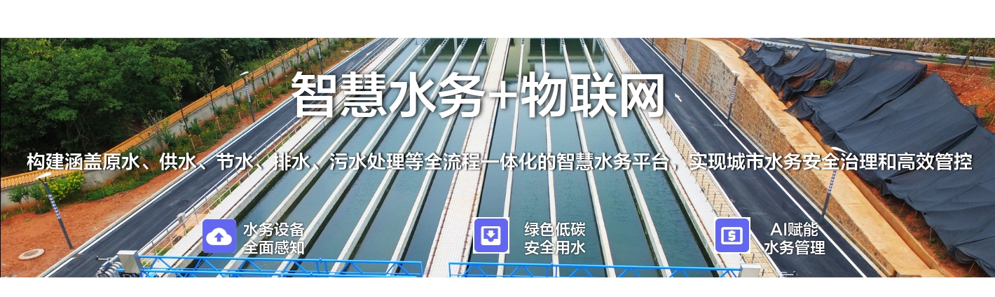 智慧水務+物聯網：構建涵蓋原水、供水、節水、排水、污水處理等全流程一體化的智慧水務平臺，實現城市水務安全治理和高效管控